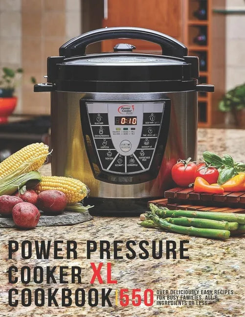 Power Pressure Cooker XL Cookbook: 550 Over Delicious Easy Recipes for busy Families, all 6 Ingredients or Less - Paperback