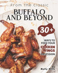From the Classic Buffalo and Beyond: 30+ Ways to Feed your Chicken Wings Obsession - Paperback