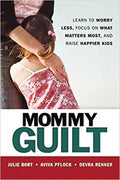 Mommy Guilt: Learn to Worry Less, Focus on What Matters Most, and Raise Happier Kids - Paperback
