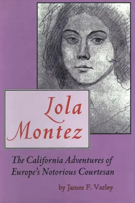 Lola Montez: The California Adventures of Europe's Notorious Courtesan - Hardcover
