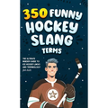 350 Funny Hockey Slang Terms: The Ultimate Insider Guide to Ice Hockey Lingo and Terminology for Kids - Hardcover