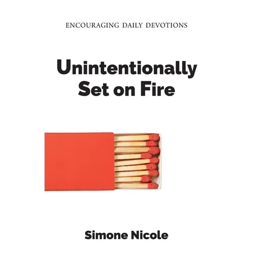 Unintentionally Set on Fire: Encouraging Daily Devotions - Paperback