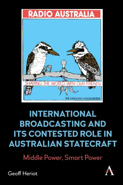 International Broadcasting and Its Contested Role in Australian Statecraft: Middle Power, Smart Power - Hardcover