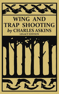 Wing and Trap Shooting (Legacy Edition): A Classic Handbook on Marksmanship and Tips and Tricks for Hunting Upland Game Birds and Waterfowl - Paperback