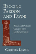 Begging Pardon and Favor: Ritual and Political Order in Early Medieval France - Paperback