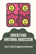 Understand Emotional Narcissism: Learn To Stop The Aggressive Narcissist: Narcissist Manipulation Techniques - Paperback