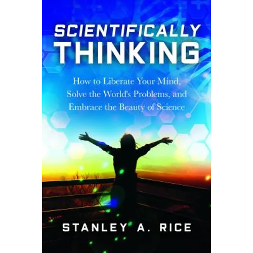 Scientifically Thinking: How to Liberate Your Mind, Solve the World's Problems, and Embrace the Beauty of Science - Hardcover