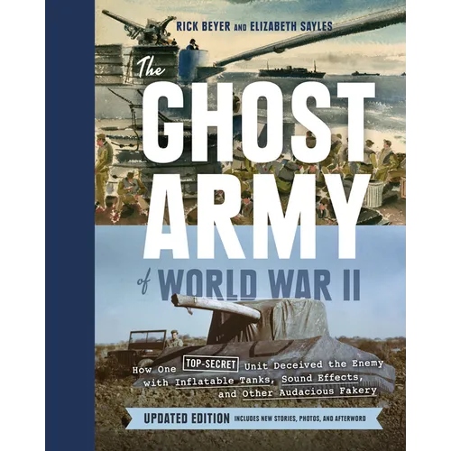 The Ghost Army of World War II: How One Top-Secret Unit Deceived the Enemy with Inflatable Tanks, Sound Effects, and Other Audacious Fakery (Updated E - Hardcover