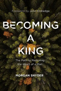 Becoming a King: The Path to Restoring the Heart of a Man - Hardcover