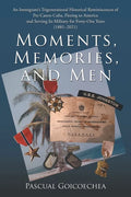 Moments, Memories, and Men: An Immigrant's Trigenerational Historical Reminiscences of Pre-Castro Cuba, Fleeing to America and Serving Its Militar - Paperback