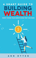 A Smart Guide to Building Wealth: Money Moves Your Parents Wish They Had Made - Paperback