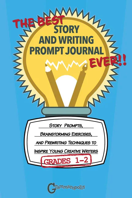 The Best Story and Writing Prompt Journal Ever, Grades 1-2: Story Prompts, Brainstorming Exercises, and Prewriting Techniques to Inspire Young Creativ - Paperback
