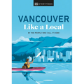 Vancouver Like a Local: By the People Who Call It Home - Hardcover