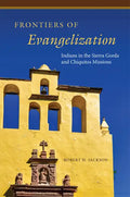 Frontiers of Evangelization: Indians in the Sierra Gorda and Chiquitos Missions - Hardcover