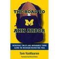 The Road to Ann Arbor: Incredible Twists and Improbable Turns Along the Michigan Recruiting Trail - Paperback