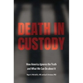 Death in Custody: How America Ignores the Truth and What We Can Do about It - Hardcover