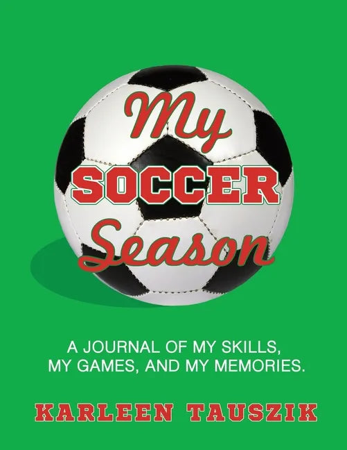 My Soccer Season: A journal of my skills, my games, and my memories. - Paperback