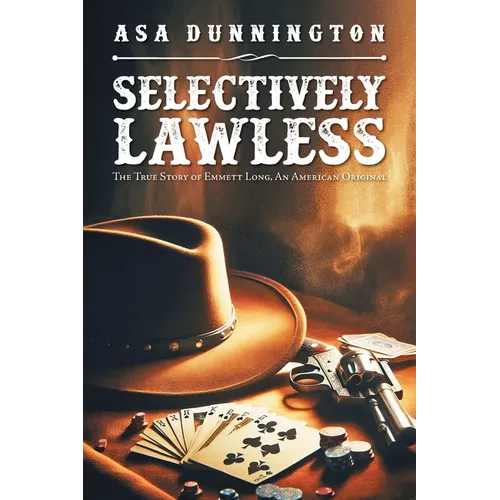 Selectively Lawless: The True Story of Emmett Long, an American Original - Paperback