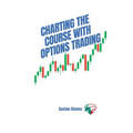 Charting the Course with Options Trading: Demystifying the Risk, Mastering the Rewards - Your Comprehensive Roadmap to the World of Financial Derivati - Paperback
