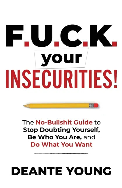F.U.C.K. Your Insecurities!: The No-Bullshit Guide to Stop Doubting Yourself, Be Who You Are, and Do What You Want - Paperback
