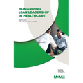 Humanizing Lean Leadership in Healthcare How Lean Six SIGMA Can Improve Workplace Efficiency and Enhance Patient Outcomes - Paperback