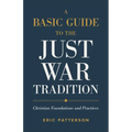 A Basic Guide to the Just War Tradition: Christian Foundations and Practices - Paperback