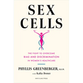 Sex Cells: The Fight to Overcome Bias and Discrimination in Women's Healthcare - Hardcover