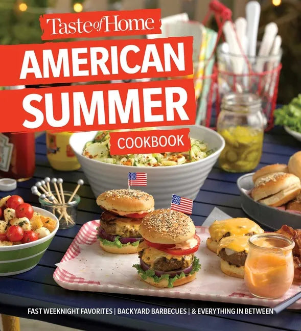 Taste of Home American Summer Cookbook: Fast Weeknight Favorites, Backyard Barbecues and Everything in Between - Paperback