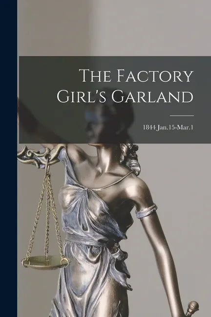 The Factory Girl's Garland; 1844 Jan.15-Mar.1 - Paperback