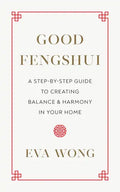 Good Fengshui: A Step-By-Step Guide to Creating Balance and Harmony in Your Home - Paperback