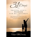 31 Days of Praying God's Wisdom for My Children: Moms Gathering God's Valuable Wisdom from the Book of Proverbs and persistently covering Our Precious - Paperback