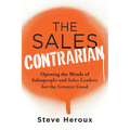 The Sales Contrarian: Opening the Minds of Salespeople and Sales Leaders for the Greater Good - Paperback
