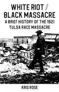 White Riot / Black Massacre: A Brief History of the 1921 Tulsa Race Massacre: A Brief History of the 1921 Tulsa Race Massacre - Paperback