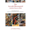 The Juvenile Rheumatoid Arthritis Mastery Bible: Your Blueprint for Complete Juvenile Rheumatoid Arthritis Management - Paperback