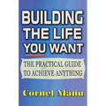 Building The Life You Want: The Practical Guide To Achieve Anything - Paperback