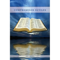 Compromisos Sutiles: Una explicaci acerca de tema de conducta cristiana tales como: Ornamentos, Cosm騁icos, Adornos, Alimentos, Vestiment - Paperback