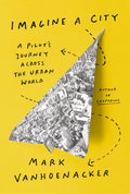 Imagine a City: A Pilot's Journey Across the Urban World - Hardcover