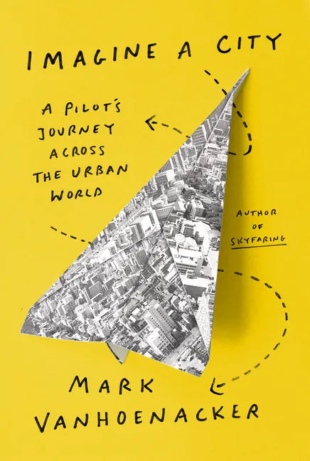 Imagine a City: A Pilot's Journey Across the Urban World - Hardcover