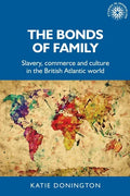 The Bonds of Family: Slavery, Commerce and Culture in the British Atlantic World - Paperback