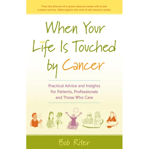 When Your Life Is Touched by Cancer: Practical Advice and Insights for Patients, Professionals and Those Who Care - Paperback
