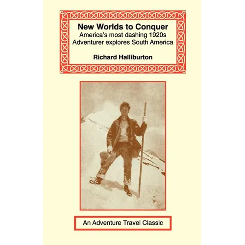 New Worlds to Conquer: America's Most Dashing 1920s Adventurer Explores South America - Paperback