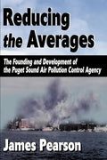 Reducing the Averages: The Founding and Development of the Puget Sound Air Pollution Control Agency - Paperback