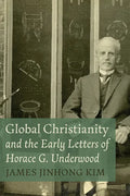 Global Christianity and the Early Letters of Horace G. Underwood - Hardcover