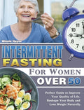 Intermittent Fasting For Women Over 50: Perfect Guide to Improve Your Quality of Life, Reshape Your Body and Lose Weight Naturally. - Hardcover