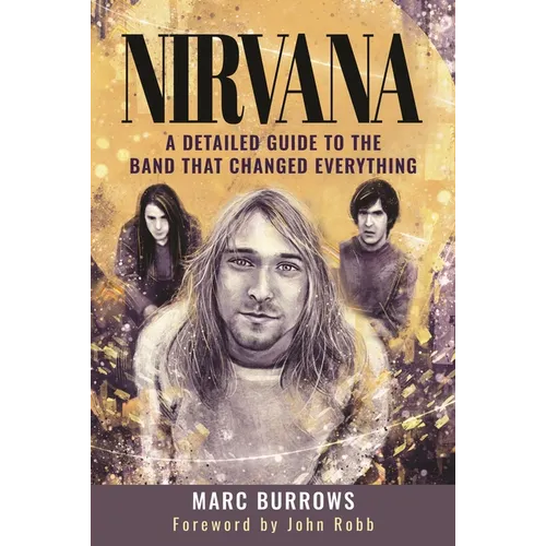 Nirvana: A Detailed Guide to the Band That Changed Everything - Hardcover