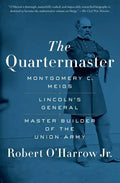 The Quartermaster: Montgomery C. Meigs, Lincoln's General, Master Builder of the Union Army - Paperback