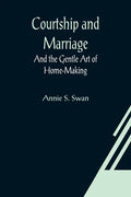Courtship and Marriage; And the Gentle Art of Home-Making - Paperback