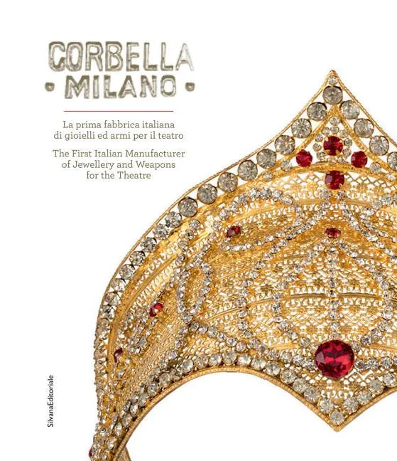 Corbella Milano: The First Italian Manufacturer of Jewellery and Weapons for the Theatre - Hardcover