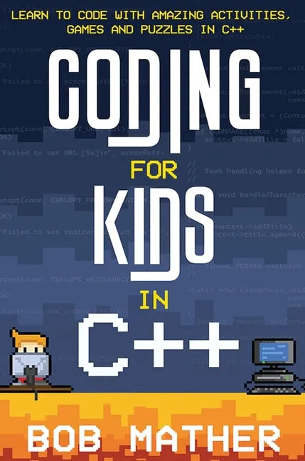 Coding for Kids in C++: Learn to Code with Amazing Activities, Games and Puzzles in C++ - Hardcover