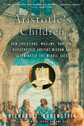 Aristotle's Children: How Christians, Muslims, and Jews Rediscovered Ancient Wisdom and Illuminated the Middle Ages - Paperback